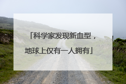 科学家发现新血型，地球上仅有一人拥有